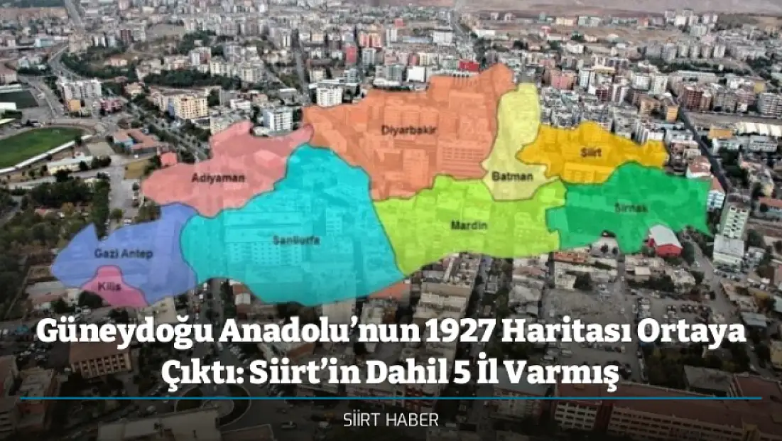 Güneydoğu Anadolu’nun 1927 Haritası Ortaya Çıktı: Siirt’in Dahil 5 İl Varmış