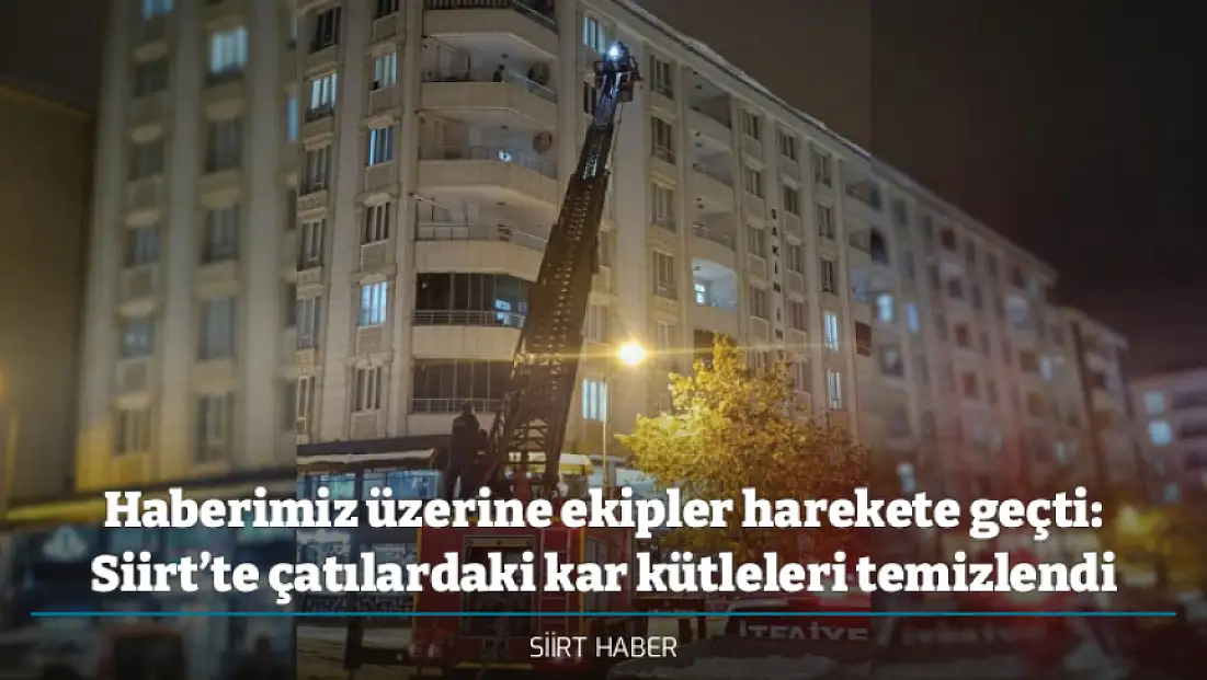 Haberimiz üzerine ekipler harekete geçti: Siirt’te çatılardaki kar kütleleri temizlendi
