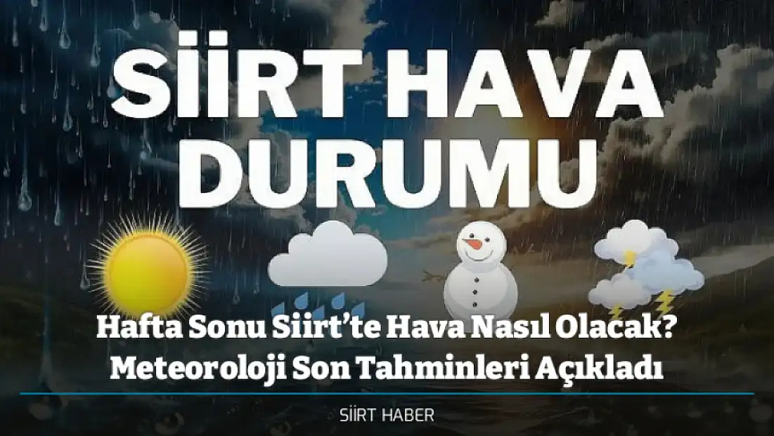 Hafta Sonu Siirt’te Hava Nasıl Olacak? Meteoroloji Son Tahminleri Açıkladı