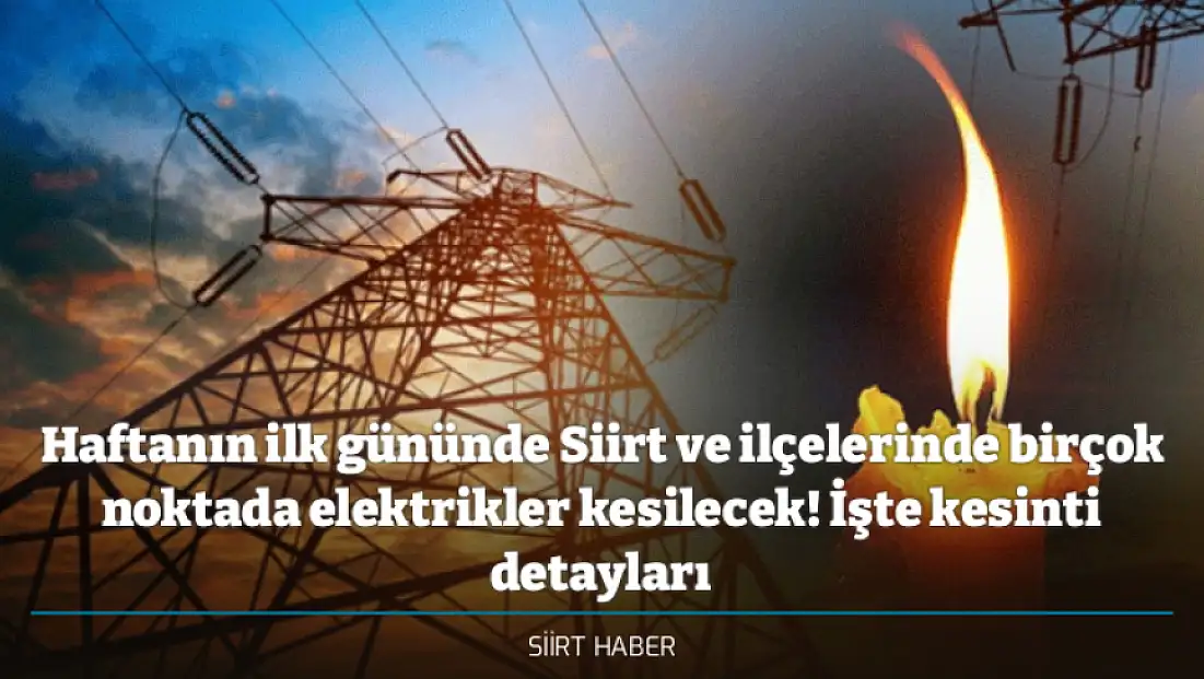 Haftanın ilk gününde Siirt ve ilçelerinde birçok noktada elektrikler kesilecek! İşte kesinti detayları