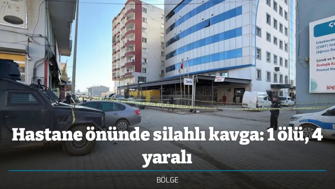 Hastane önünde silahlı kavga: 1 ölü, 4 yaralı