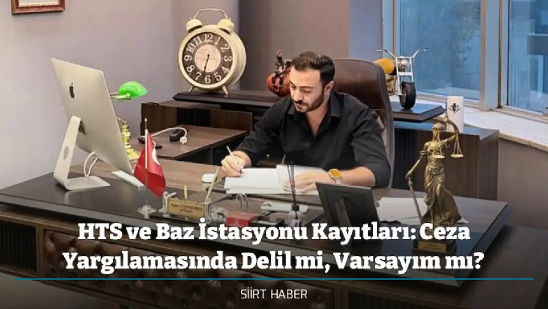 HTS ve Baz İstasyonu Kayıtları: Ceza Yargılamasında Delil mi, Varsayım mı?