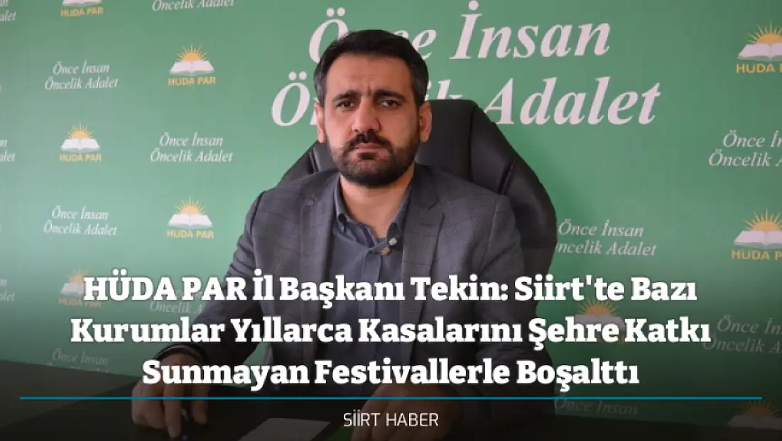 HÜDA PAR İl Başkanı Tekin: Siirt'te Bazı Kurumlar Yıllarca Kasalarını Şehre Katkı Sunmayan Festivallerle Boşalttı