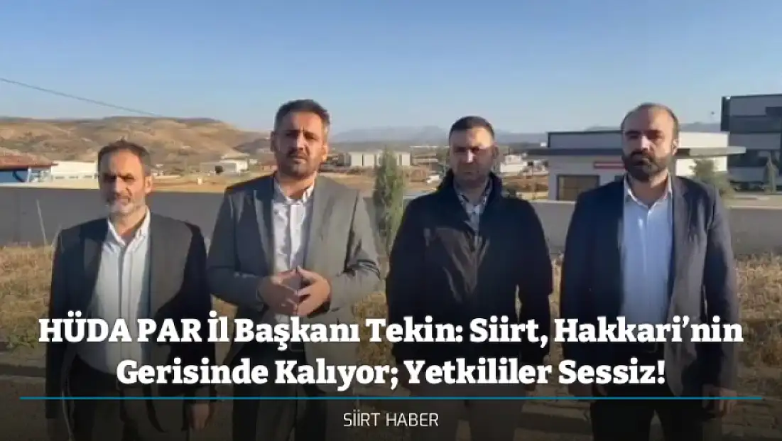 HÜDA PAR İl Başkanı Tekin: Siirt, Hakkari’nin Gerisinde Kalıyor; Yetkililer Sessiz!