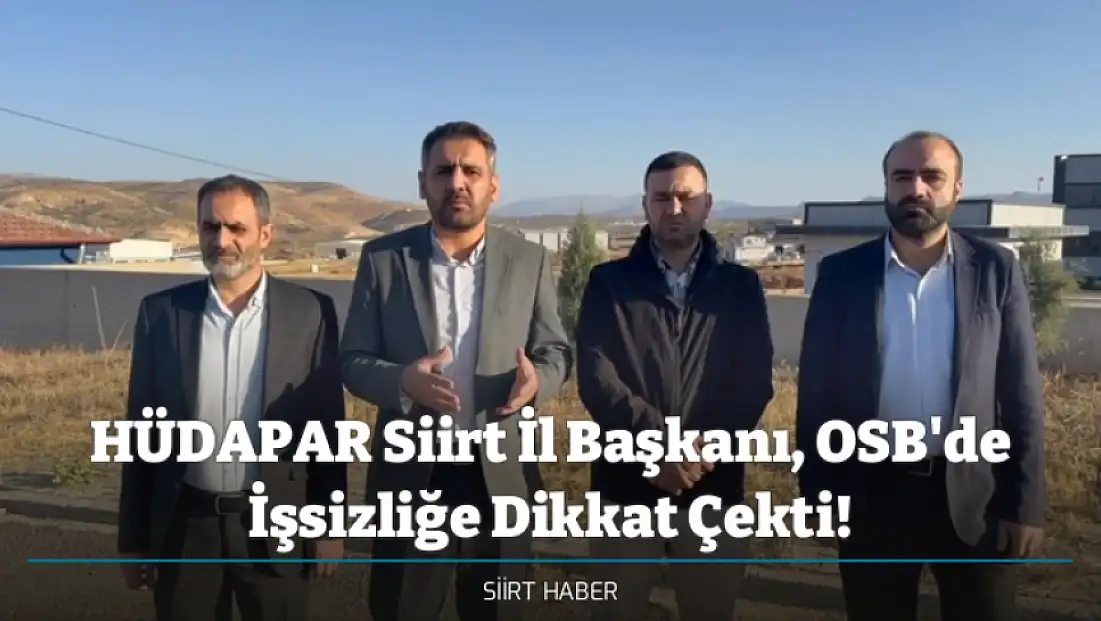 HÜDAPAR Siirt İl Başkanı, OSB'de İşsizliğe Dikkat Çekti!