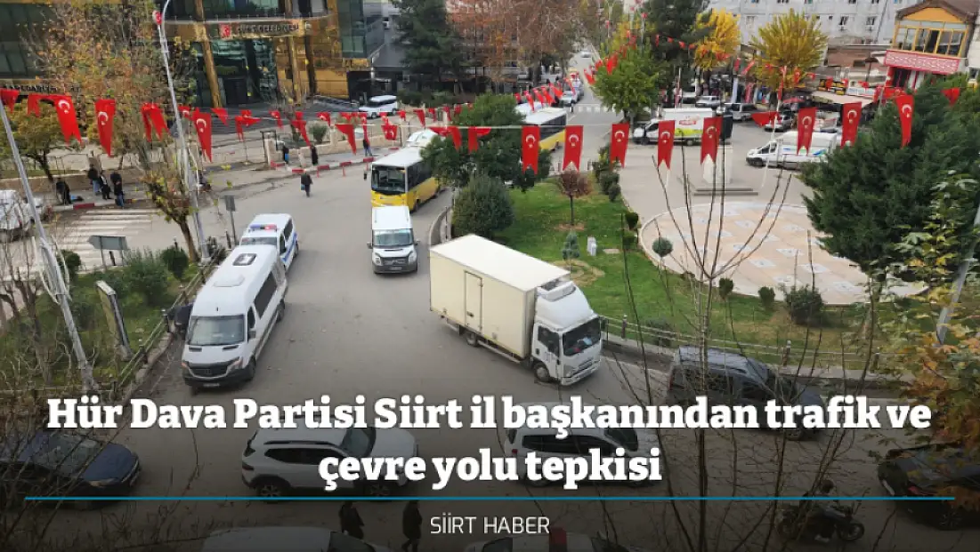 Hür Dava Partisi Siirt il başkanından trafik ve çevre yolu tepkisi