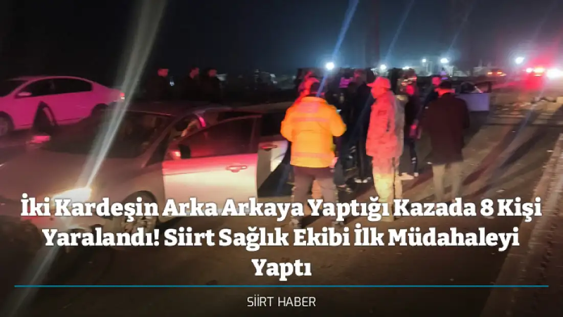 İki Kardeşin Arka Arkaya Yaptığı Kazada 8 Kişi Yaralandı! Siirt Sağlık Ekibi İlk Müdahaleyi Yaptı