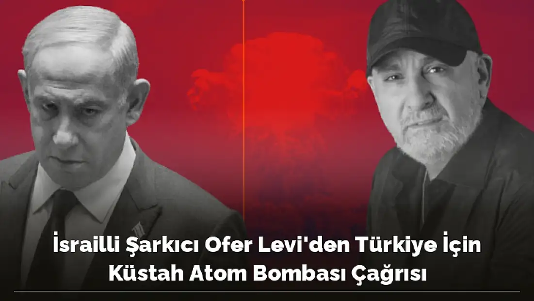 İsrailli Şarkıcı Ofer Levi'den Türkiye İçin Küstah Atom Bombası Çağrısı