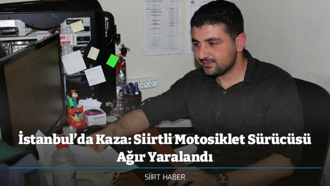 İstanbul’da Kaza: Siirtli Motosiklet Sürücüsü Ağır Yaralandı