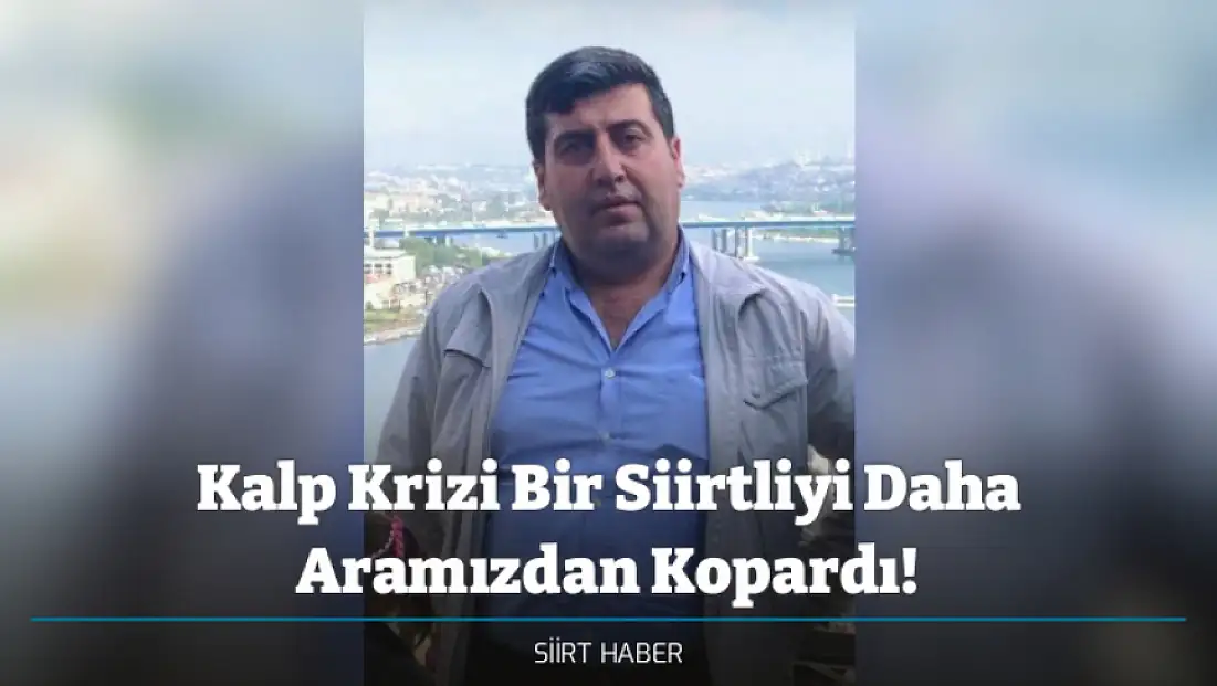 Kalp Krizi Bir Siirtliyi Daha Aramızdan Kopardı!