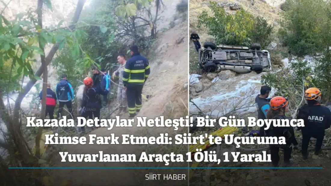 Kazada Detaylar Netleşti! Bir Gün Boyunca Kimse Fark Etmedi: Siirt'te Uçuruma Yuvarlanan Araçta 1 Ölü, 1 Yaralı
