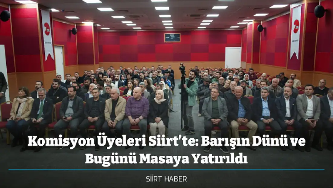 Komisyon Üyeleri Siirt’te: Barışın Dünü ve Bugünü Masaya Yatırıldı