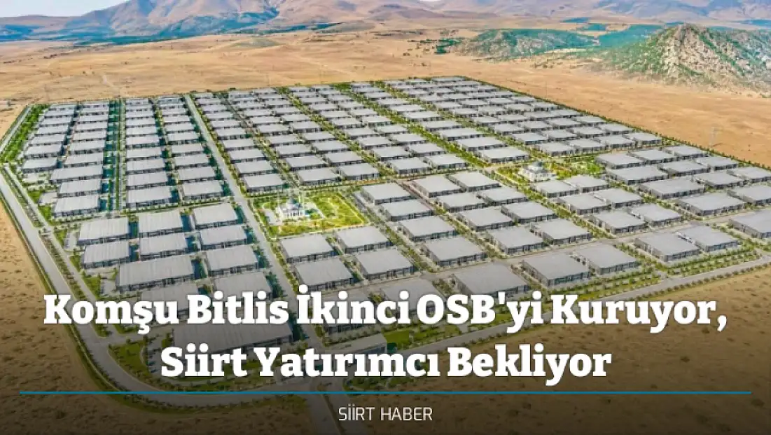Komşu Bitlis İkinci OSB'yi Kuruyor, Siirt Yatırımcı Bekliyor
