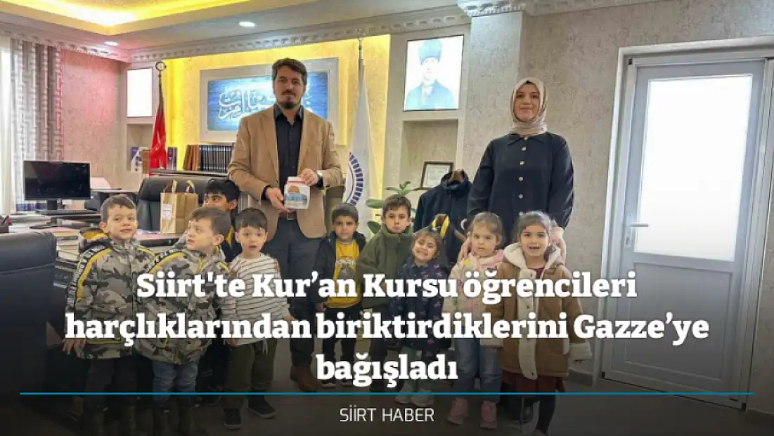 Siirt'te Kur’an Kursu öğrencileri harçlıklarından biriktirdiklerini Gazze’ye bağışladı