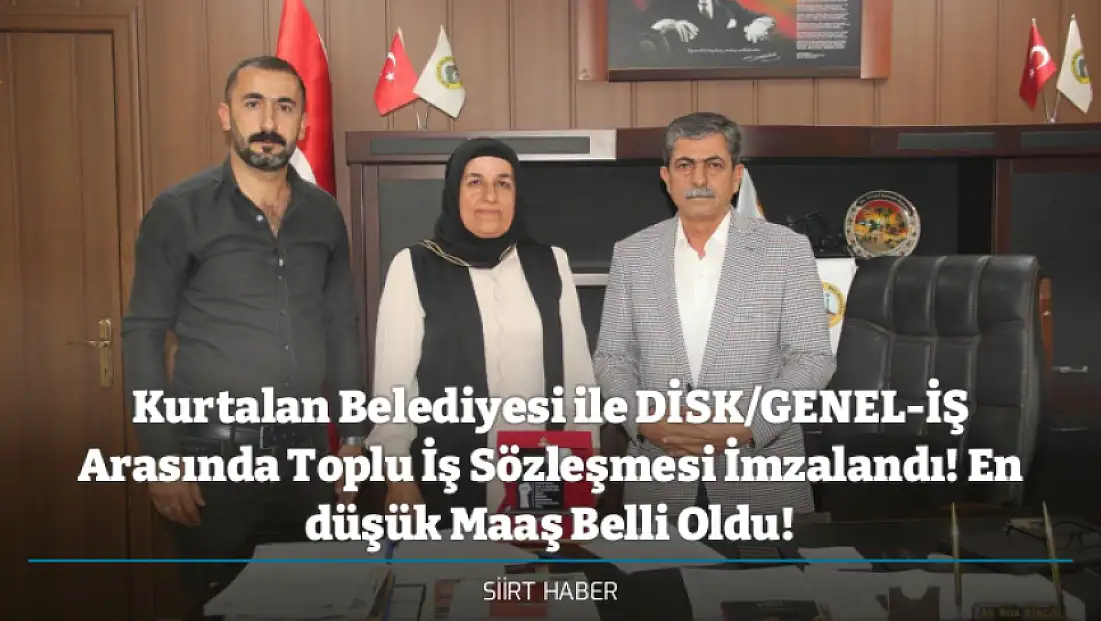 Kurtalan Belediyesi ile DİSK/GENEL-İŞ Arasında Toplu İş Sözleşmesi İmzalandı! En düşük Maaş Belli Oldu!