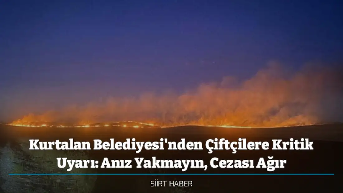 Kurtalan Belediyesi'nden Çiftçilere Kritik Uyarı: Anız Yakmayın, Cezası Ağır