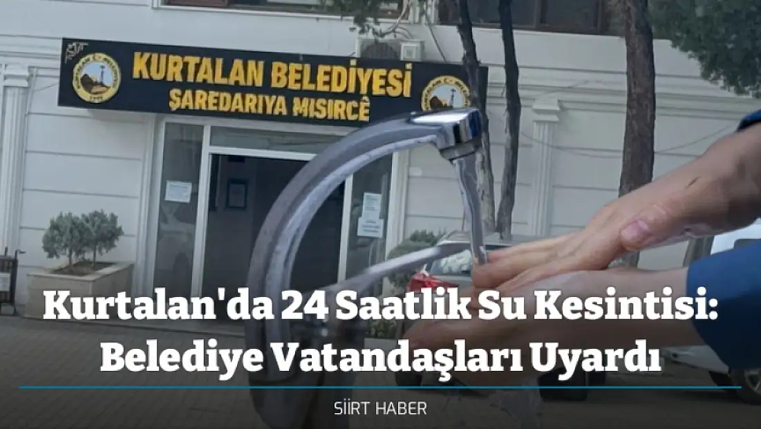 Kurtalan'da 24 Saatlik Su Kesintisi: Belediye Vatandaşları Uyardı