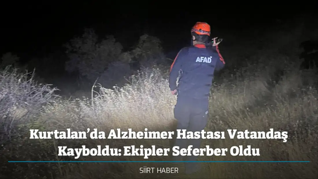 Kurtalan’da Alzheimer Hastası Vatandaş Kayboldu: Ekipler Seferber Oldu