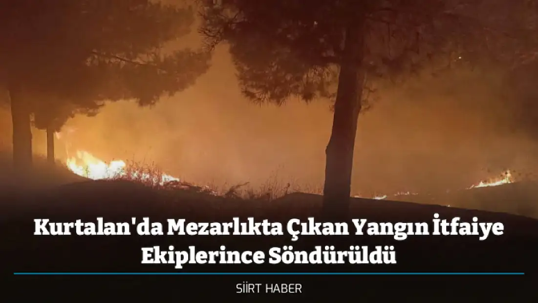 Kurtalan'da Mezarlıkta Çıkan Yangın İtfaiye Ekiplerince Söndürüldü