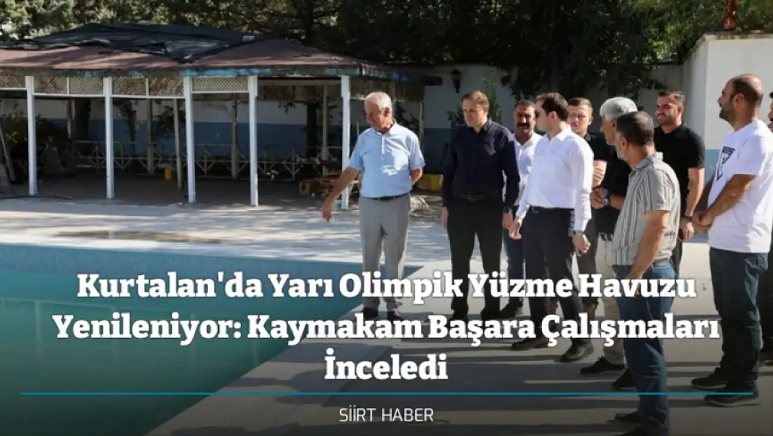 Kurtalan'da Yarı Olimpik Yüzme Havuzu Yenileniyor: Kaymakam Başara Çalışmaları İnceledi