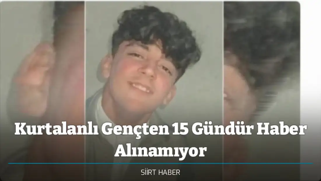 Kurtalanlı Gençten 15 Gündür Haber Alınamıyor