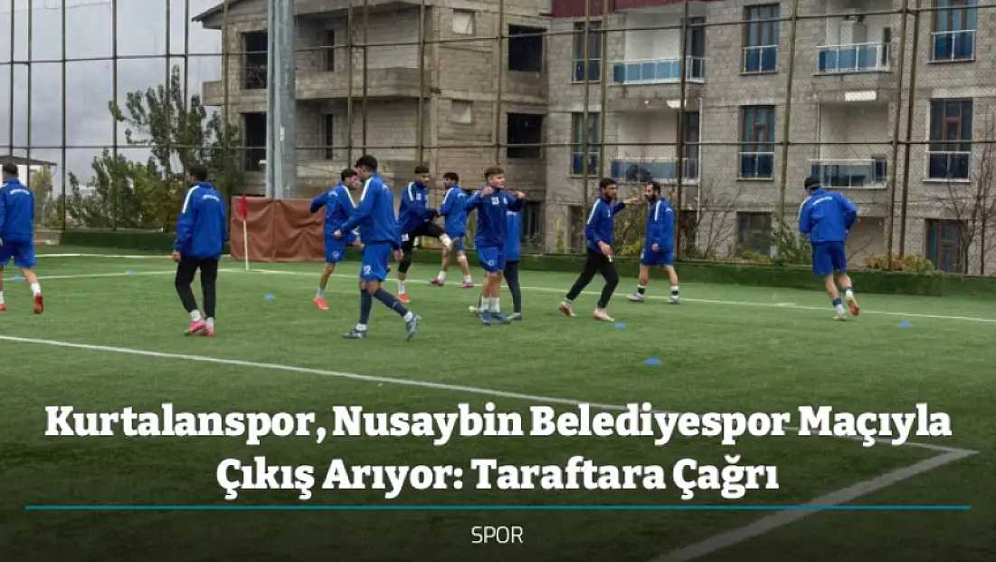Kurtalanspor, Nusaybin Belediyespor Maçıyla Çıkış Arıyor: Taraftara Çağrı