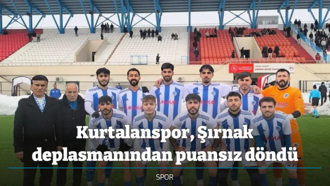 Kurtalanspor, Şırnak deplasmanından puansız döndü