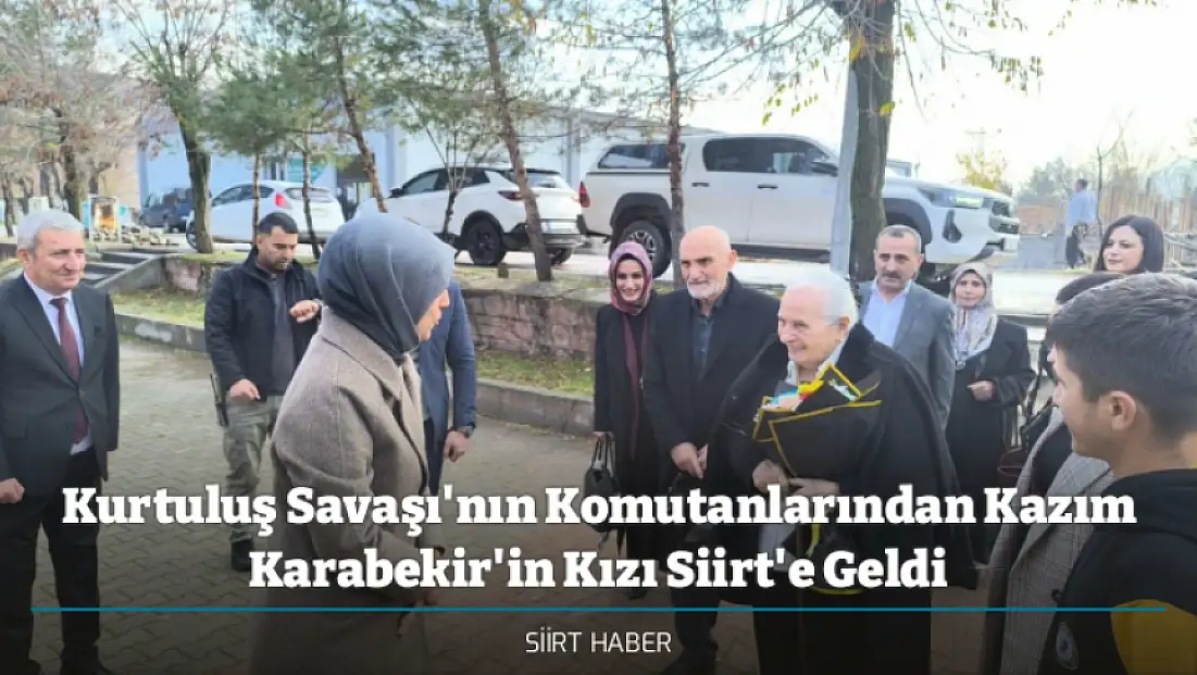 Kurtuluş Savaşı'nın Komutanlarından Kazım Karabekir'in Kızı Siirt'e Geldi