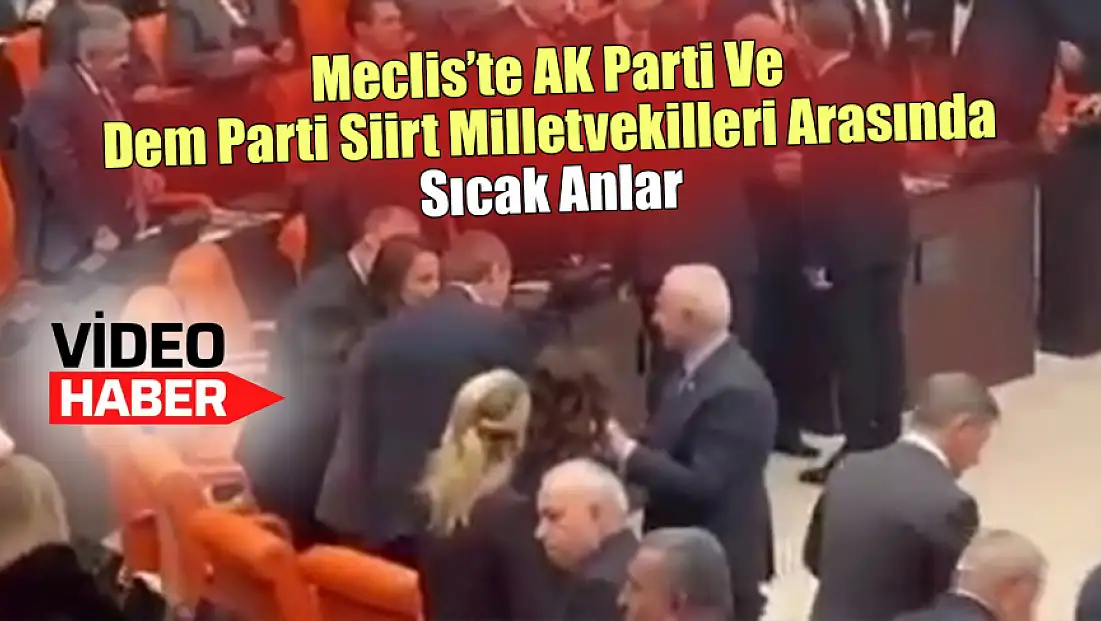 Meclis’te AK Parti ve DEM Parti Siirt milletvekilleri arasında sıcak anlar
