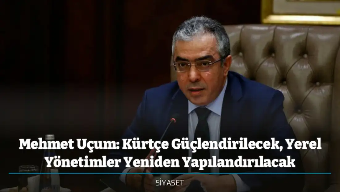 Mehmet Uçum: Kürtçe Güçlendirilecek, Yerel Yönetimler Yeniden Yapılandırılacak