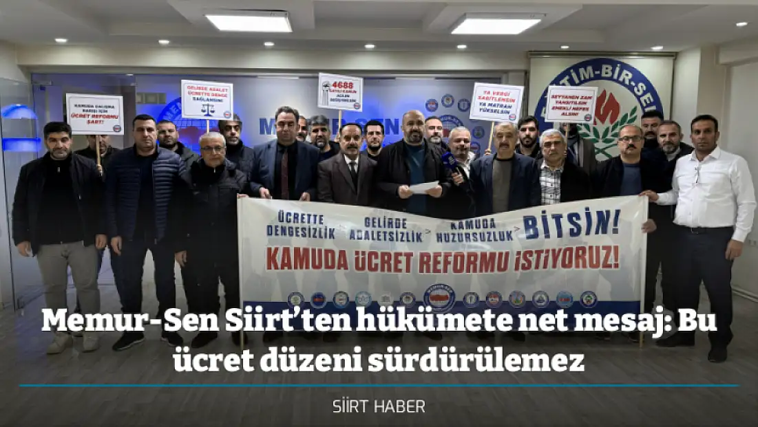 Memur-Sen Siirt’ten hükümete net mesaj: Bu ücret düzeni sürdürülemez