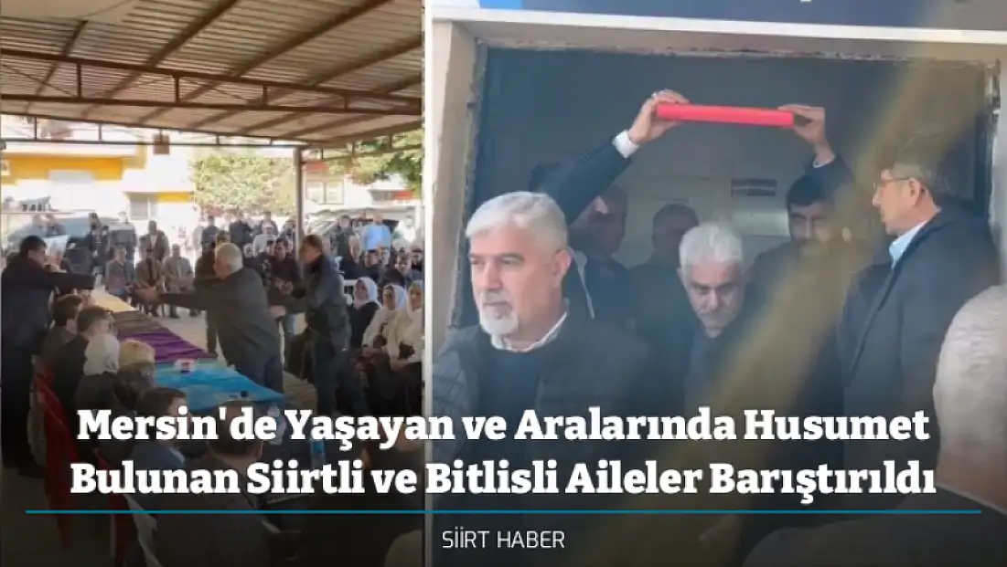 Mersin'de Yaşayan ve Aralarında Husumet Bulunan Siirtli ve Bitlisli Aileler Barıştırıldı