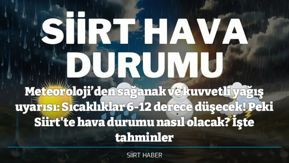 Meteoroloji’den sağanak ve kuvvetli yağış uyarısı: Sıcaklıklar 6-12 derece düşecek! Peki Siirt'te hava durumu nasıl olacak? İşte tahminler