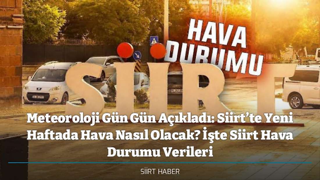Meteoroloji Gün Gün Açıkladı: Siirt’te Yeni Haftada Hava Nasıl Olacak? İşte Siirt Hava Durumu Verileri