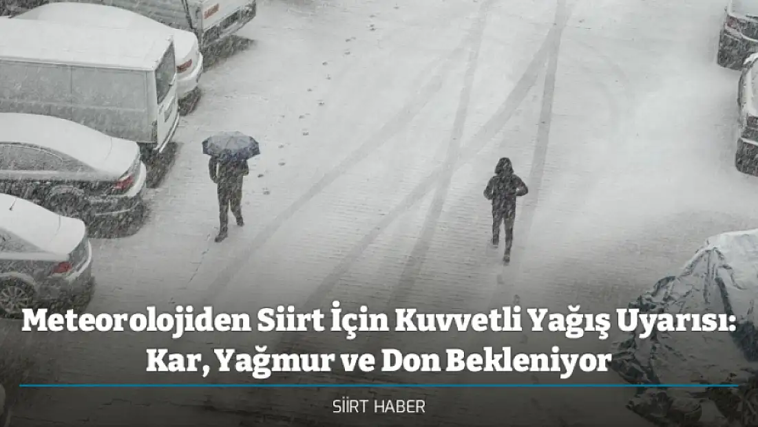 Meteorolojiden Siirt İçin Kuvvetli Yağış Uyarısı: Kar, Yağmur ve Don Bekleniyor