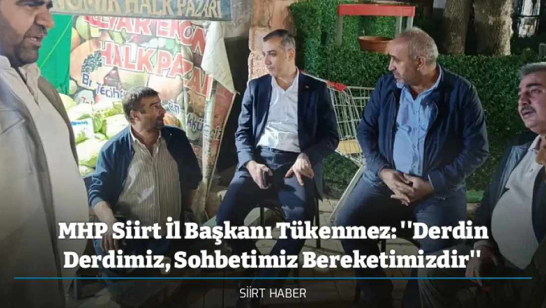 MHP Siirt İl Başkanı Tükenmez: ''Derdin Derdimiz, Sohbetimiz Bereketimizdir''