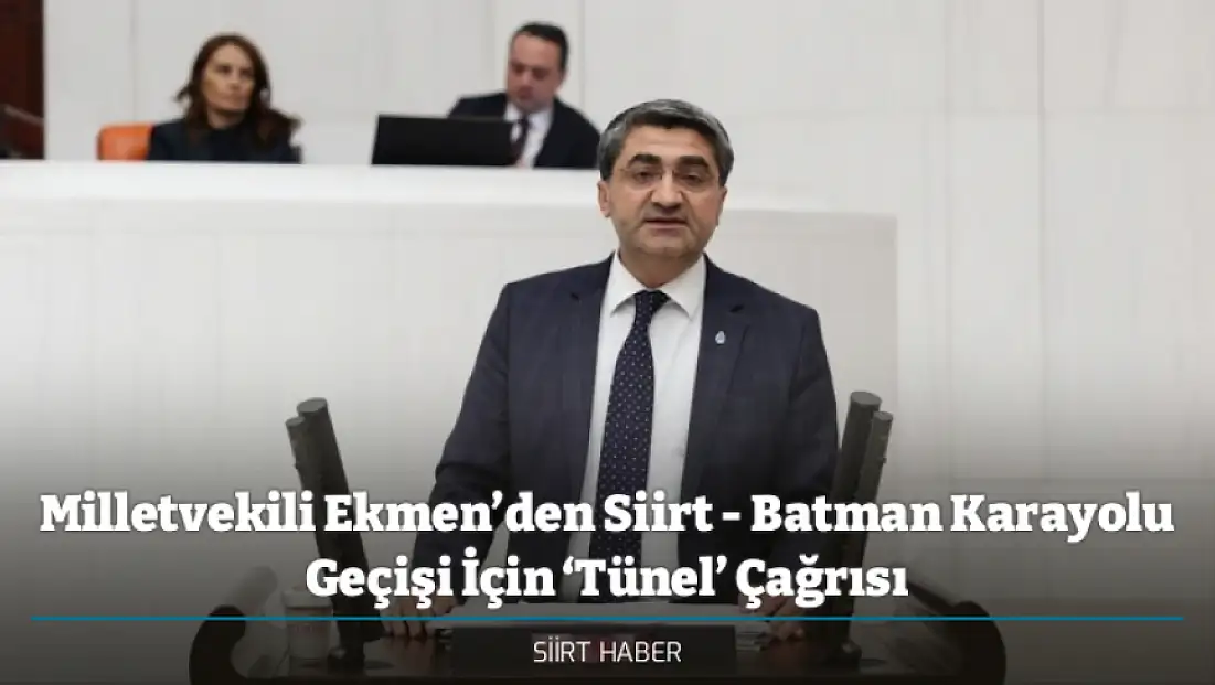 Milletvekili Ekmen’den Siirt - Batman Karayolu Geçişi İçin ‘Tünel’ Çağrısı