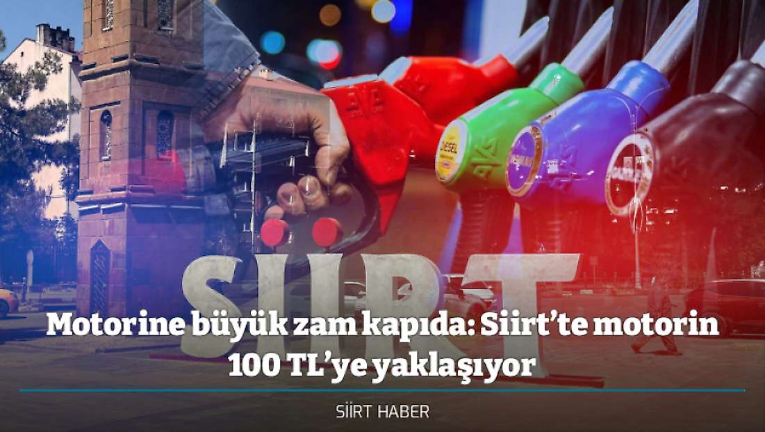 Motorine büyük zam kapıda: Siirt’te motorin 100 TL’ye yaklaşıyor