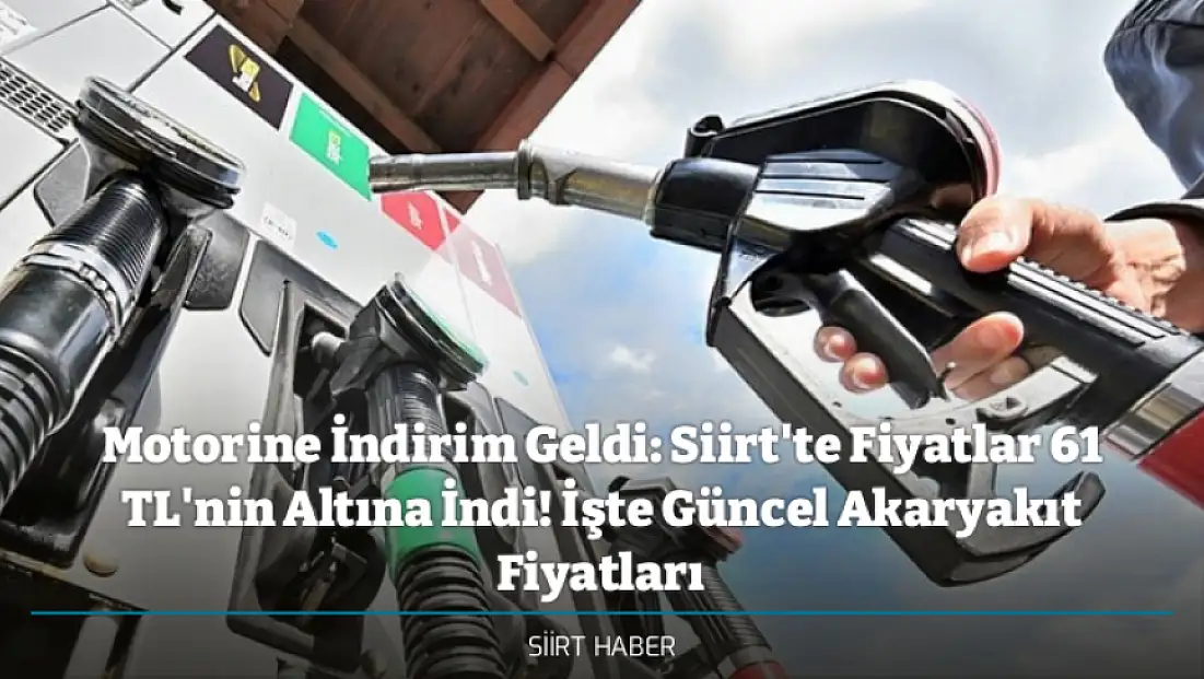Motorine İndirim Geldi: Siirt'te Fiyatlar 61 TL'nin Altına İndi! İşte Güncel Akaryakıt Fiyatları