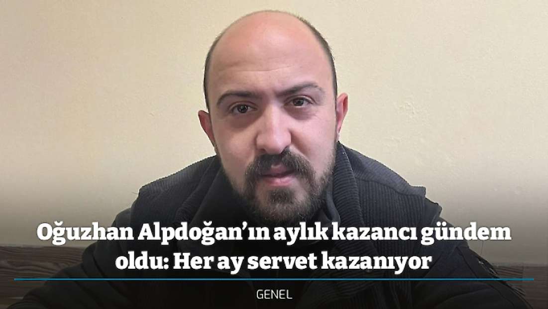 Oğuzhan Alpdoğan’ın aylık kazancı gündem oldu: Her ay servet kazanıyor