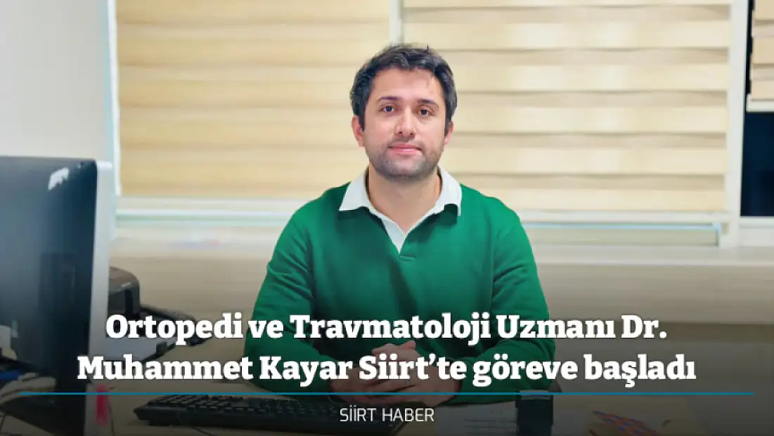 Ortopedi ve Travmatoloji Uzmanı Dr. Muhammet Kayar Siirt’te göreve başladı