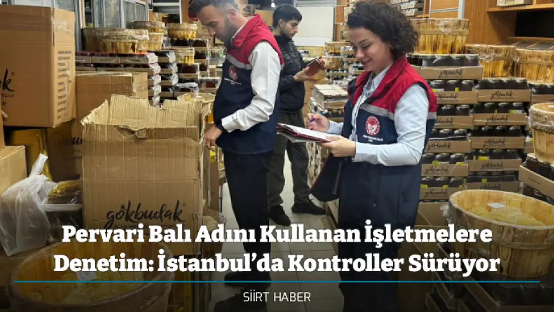 Pervari Balı Adını Kullanan İşletmelere Denetim: İstanbul’da Kontroller Sürüyor