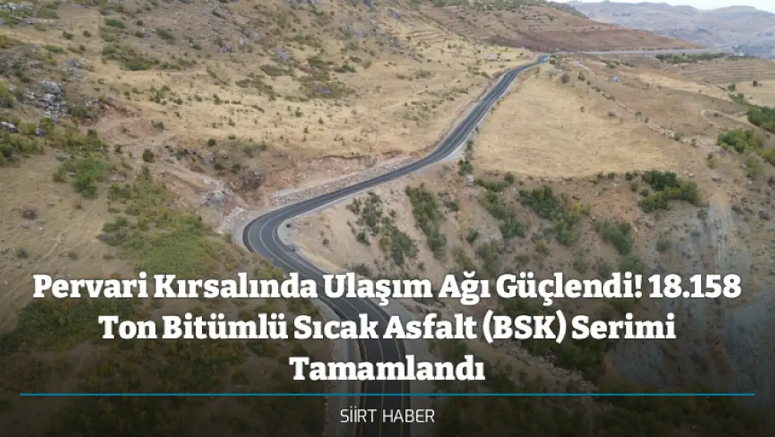 Pervari Kırsalında Ulaşım Ağı Güçlendi! 18.158 Ton Bitümlü Sıcak Asfalt (BSK) Serimi Tamamlandı
