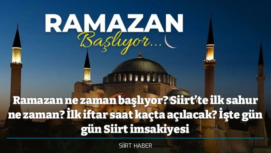 Ramazan ne zaman başlıyor? Siirt’te ilk sahur ne zaman? İlk iftar saat kaçta açılacak? İşte gün gün Siirt imsakiyesi