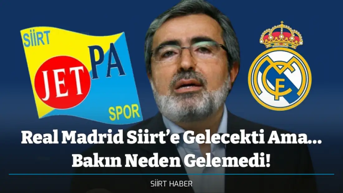 Real Madrid Siirt’e Gelecekti Ama… Bakın Neden Gelemedi!