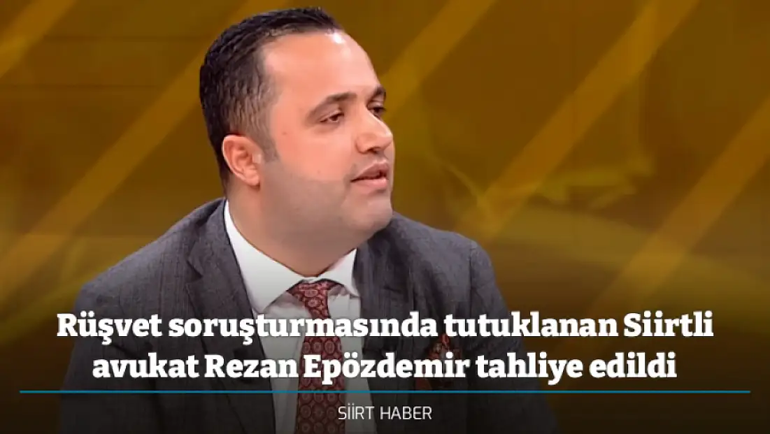 Rüşvet soruşturmasında tutuklanan Siirtli avukat Rezan Epözdemir tahliye edildi
