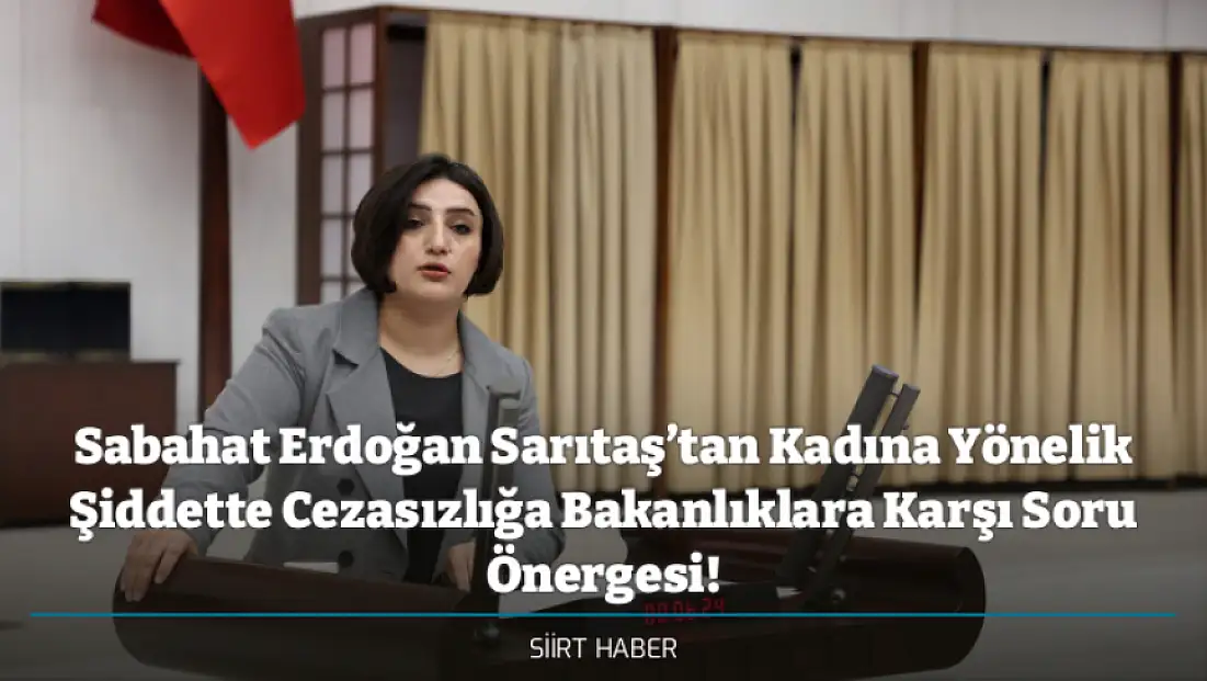 Sabahat Erdoğan Sarıtaş’tan Kadına Yönelik Şiddette Cezasızlığa Bakanlıklara Karşı Soru Önergesi!