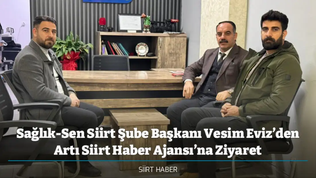 Sağlık-Sen Siirt Şube Başkanı Vesim Eviz’den Artı Siirt Haber Ajansı’na Ziyaret