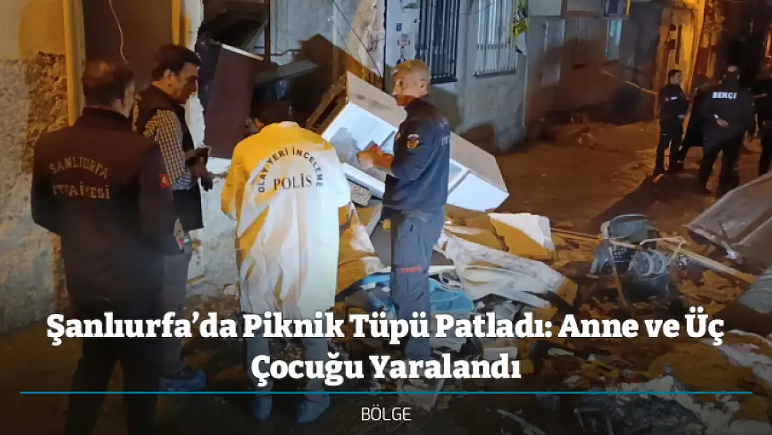Şanlıurfa’da Piknik Tüpü Patladı: Anne ve Üç Çocuğu Yaralandı