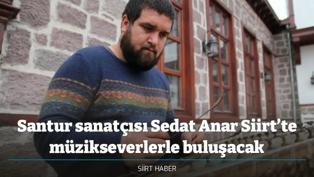 Santur sanatçısı Sedat Anar Siirt’te müzikseverlerle buluşacak